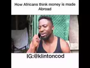 Video: Klintoncod – How Africans Think Money Is Been Made Abroad